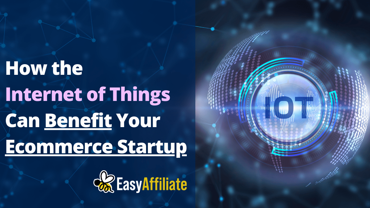 4 Amazing Ways IoT Can Benefit Your Ecommerce |  Easy Affiliate