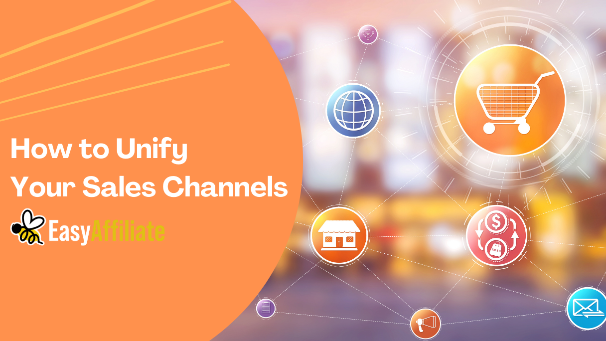 4 Easy Steps to Unify All Your Sales Channels |  Easy Affiliate