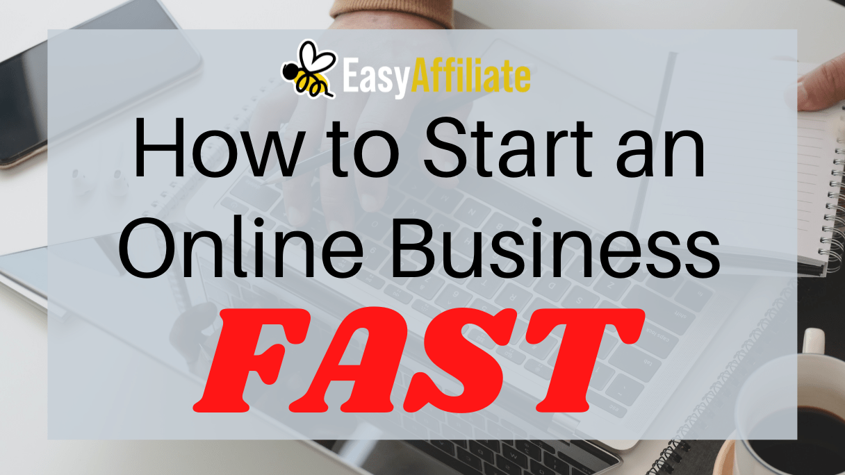 How to Start an Online Business Fast (4 Easy Steps) |  Easy Affiliate