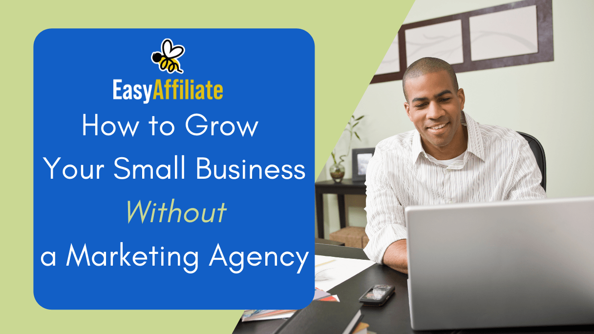 Why Your Small Business Doesn’t Need a Marketing Agency |  Easy Affiliate